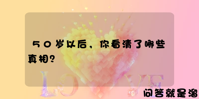 50岁以后，你看清了哪些真相？