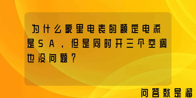 为什么家里电表的额定电流是5A，但是同时开三个空调也没问题？