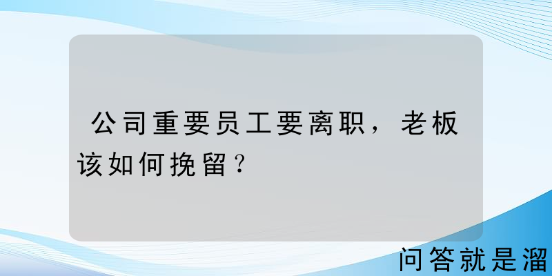 公司重要员工要离职，老板该如何挽留？