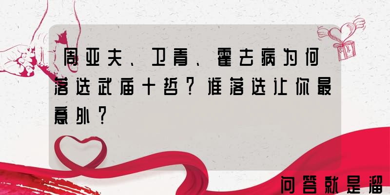 周亚夫、卫青、霍去病为何落选武庙十哲？谁落选让你最意外？