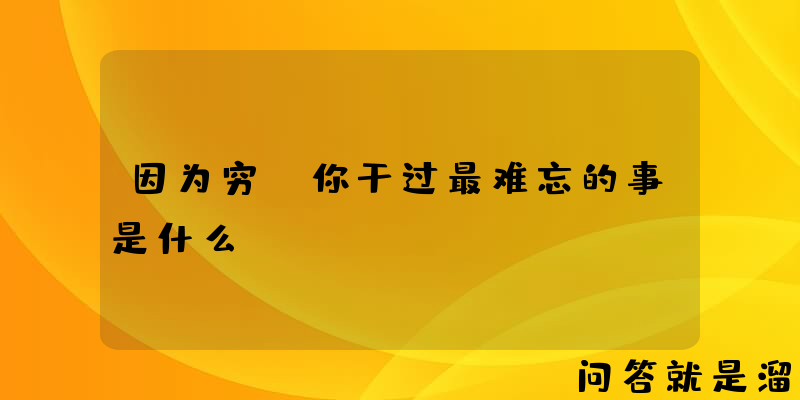 因为穷，你干过最难忘的事是什么？