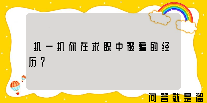 扒一扒你在求职中被骗的经历？