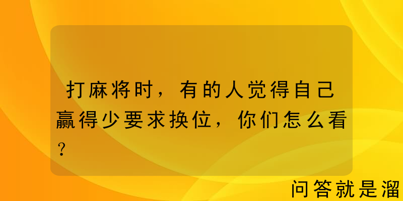 打麻将时，有的人觉得自己赢得少要求换位，你们怎么看？