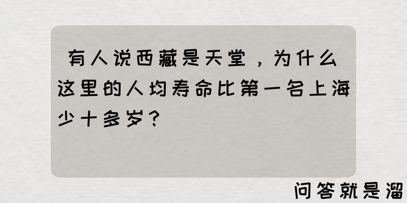 有人说西藏是天堂，为什么这里的人均寿命比第一名上海少十多岁？