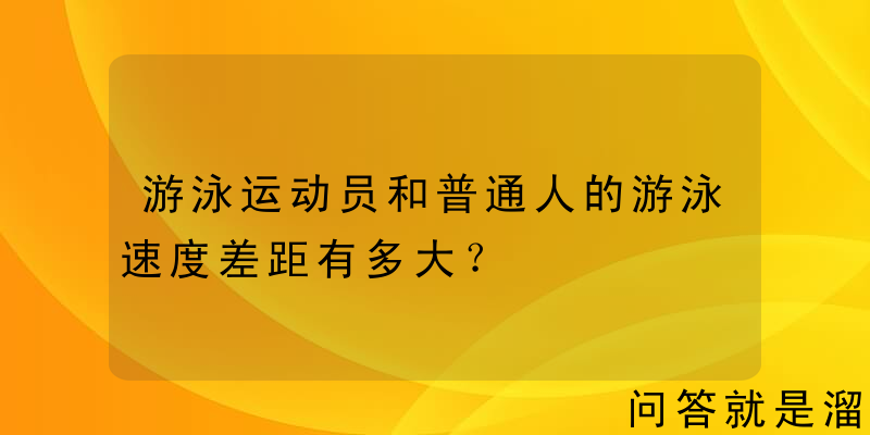 游泳运动员和普通人的游泳速度差距有多大？