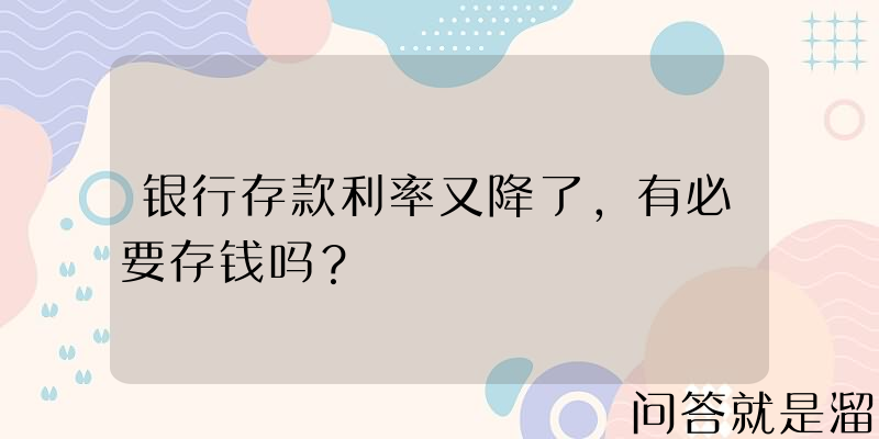 银行存款利率又降了，有必要存钱吗？